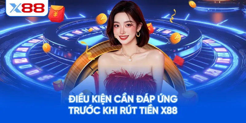 Điều Kiện Cần Đáp Ứng Trước Khi Rút Tiền X88